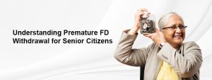 What are the Premature FD Withdrawal Rules and Charges for Senior Citizens?