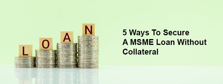 5 Ways To Secure A MSME Loan Without Collateral