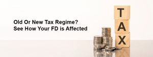 Old vs New Tax Regime Impact on Fixed Deposit Returns: Detailed Comparison