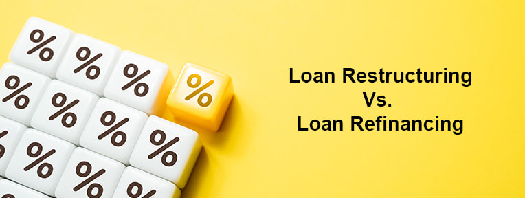 Loan Restructuring Vs. Loan Refinancing