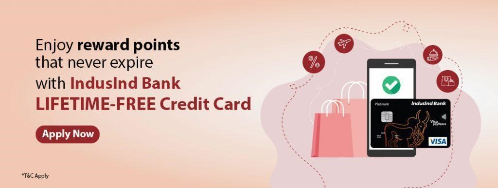 Apply now to IndusInd Bank Lifetime Free Credit Card. Enjoy reward points that never expire.