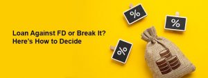 Loan Against FD vs Breaking FD: Which Is Better When You Need Money Urgently?