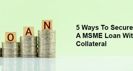 5 Ways To Secure A MSME Loan Without Collateral